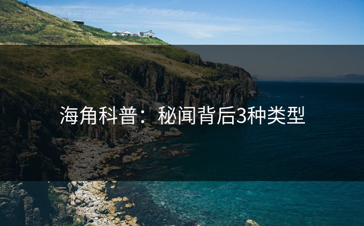 海角科普:秘闻背后3种类型