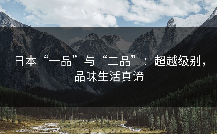 日本“一品”与“二品”:超越级别,品味生活真谛